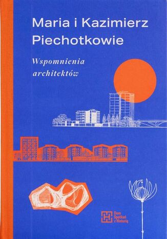 Maria i Kazimierz Piechotkowie. Wspomnienia architektów Maria i Kazimierz Piechotkowie - okladka książki