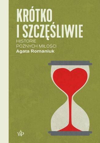 Krótko i szczęśliwie. Historie późnych miłości Agata Romaniuk - okladka książki