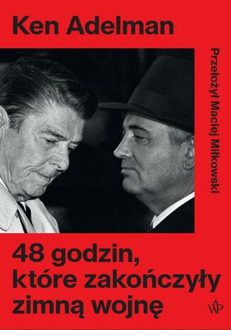 48 godzin, które zakończyły zimną wojnę Ken Adelman - okladka książki