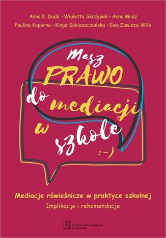 Masz Prawo do Mediacji w Szkole Anna K. Duda, Wioletta Skrzypek, Anna Mróz, Paulina Koperna, Kinga Sobieszczańska, Ewa Zawisza-Wilk - okladka książki