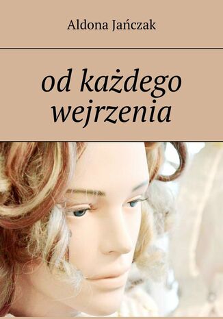 od każdego wejrzenia Aldona Jańczak - okladka książki