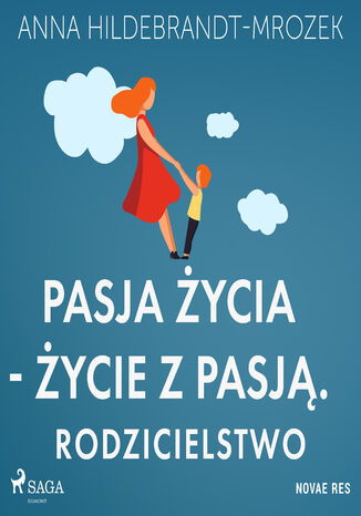 Pasja życia - życie z pasją. Rodzicielstwo Anna Hildebrandt-Mrozek - okladka książki