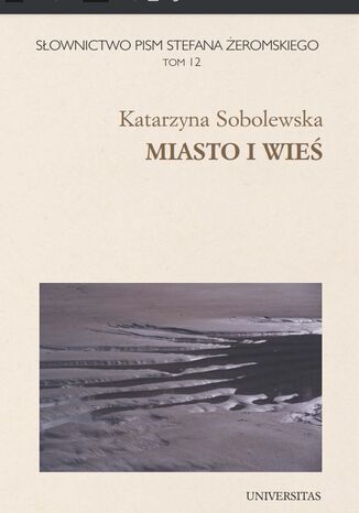 Słownictwo pism Stefana Żeromskiego. Miasto i wieś. Tom 12 Katarzyna Sobolewska - okladka książki