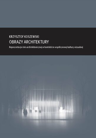 Zeszyt "Architektura" nr 16, Obrazy architektury. Reprezentacje idei architektonicznej w kontekście współczesnej kultury wizualnej Krzysztof Koszewski - okladka książki