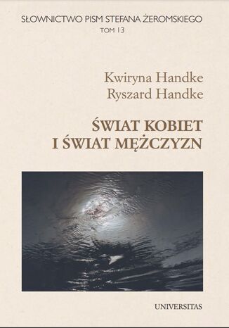 Słownictwo pism Stefana Żeromskiego. Świat kobiet i mężczyzn. Tom 13 Kwiryna Handke, Ryszard Handke - okladka książki