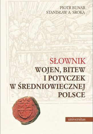 Słownik wojen, bitew i potyczek w średniowiecznej Polsce Piotr Bunar, Stanisław A. Sroka - okladka książki