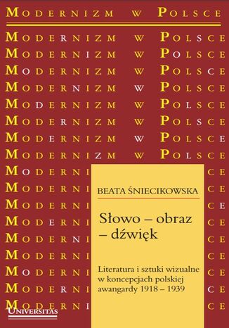 Słowo-obraz-dźwięk. Literatura i sztuki wizualne w koncepcjach polskiej awangardy 1918-1939 Beata Śniecikowska - okladka książki