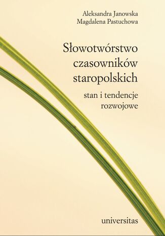 Słowotwórstwo czasowników staropolskich. Stan i tendencje rozwojowe Aleksandra Janowska, Magdalena Pastuchowa - okladka książki