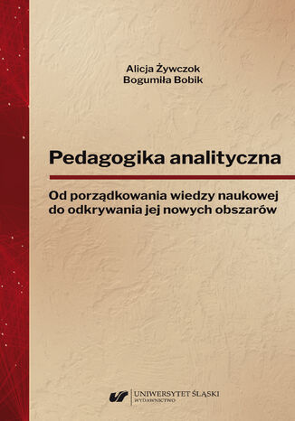 Pedagogika analityczna. Od porządkowania wiedzy naukowej do odkrywania jej nowych obszarów Alicja Żywczok, Bogumiła Bobik - okladka książki