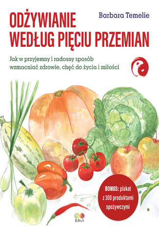 Odżywianie według Pięciu Przemian. Jak w przyjemny i radosny sposób wzmacniać zdrowie, chęć do życia i miłości Barbara Temelie - okladka książki