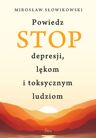 Powiedz STOP depresji, lękom i toksycznym ludziom Mirosław Słowikowski - okladka książki