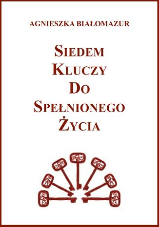 Siedem kluczy do spełnionego życia Agnieszka Białomazur - okladka książki