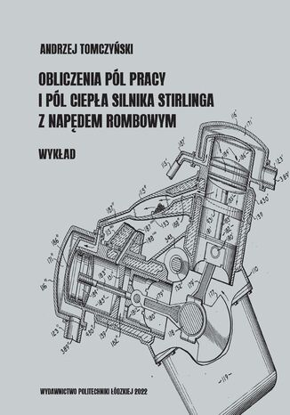 Obliczenia pól pracy i pól ciepła silnika Stirlinga z napędem rombowym. Wykład Andrzej Tomczyński - okladka książki