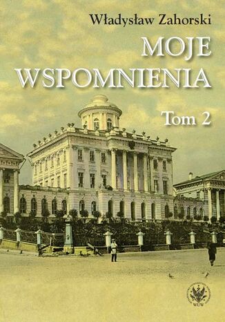 Moje wspomnienia. Tom 2 Władysław Zahorski - okladka książki