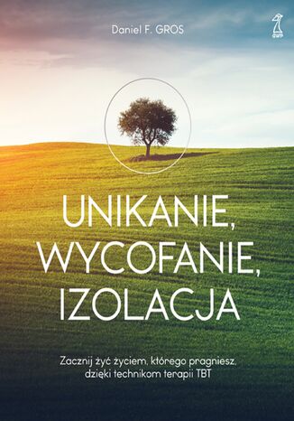 Unikanie, wycofanie, izolacja. Zacznij żyć życiem, którego pragniesz, dzięki technikom terapii TBT Daniel F. Gros - okladka książki