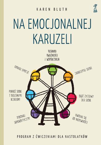 Na emocjonalnej karuzeli. Jak pokonać samokrytycyzm, opanować emocje i zaakceptować siebie dzięki technikom uważności i współczucia Karen Bluth - okladka książki