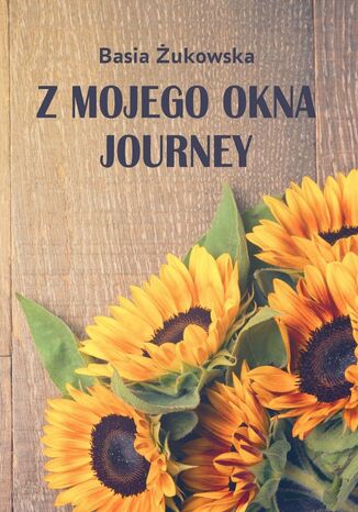 Z mojego okna Journey Basia Żukowska - okladka książki