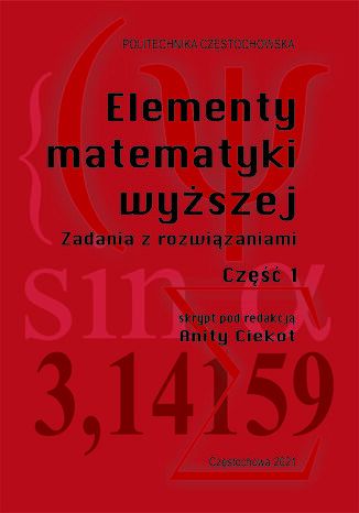 Elementy matematyki wyższej. Zadania z rozwiązaniami. Część 1 Anita Ciekot (red.) - okladka książki