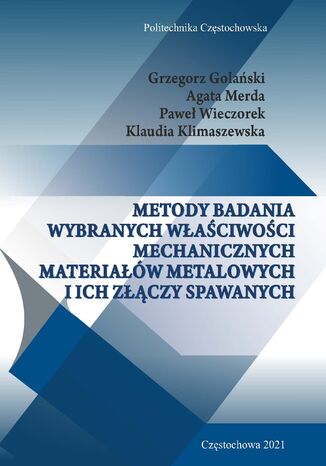 Metody badania wybranych właściwości mechanicznych materiałów metalowych i ich złączy spawanych Grzegorz Golański, Agata Merda, Paweł Wieczorek, Klaudia Klimaszewska - okladka książki