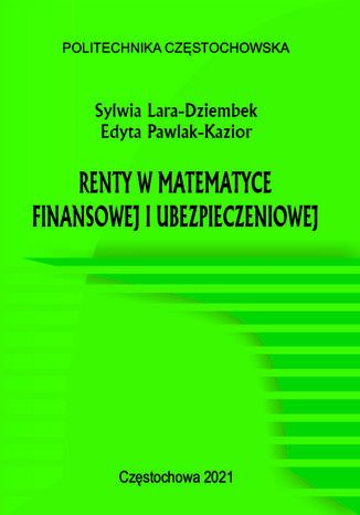 Renty w matematyce finansowej i ubezpieczeniowe Sylwia Lara-Dziembek, Edyta Pawlak-Kazior - okladka książki