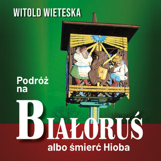 Podróż na Białoruś albo śmierć Hioba Witold Wieteska - audiobook MP3