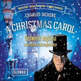 A Christmas Carol (Opowieść wigilijna) w wersji do nauki angielskiego Charles Dickens, Marta Fihel, Dariusz Jemielniak, Grzegorz Komerski - okladka książki