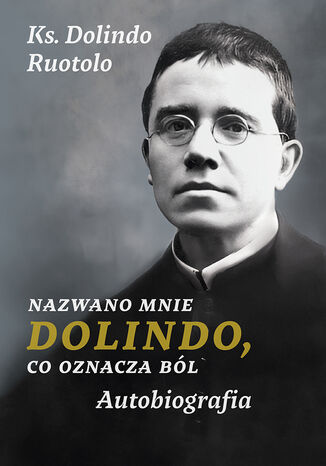 Nazwano mnie Dolindo, co oznacza ból. Autobiografia Ks. Dolindo Ruotolo - okladka książki