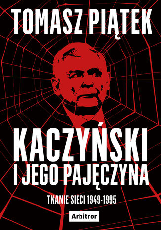 Kaczyński i jego pajęczyna. Tkanie sieci 1949-1995 Tomasz Piątek - okladka książki