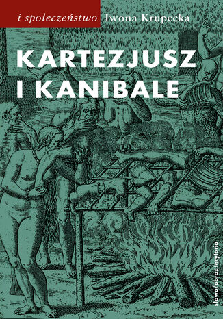 Kartezjusz i Kanibale. Z historii jednej idei Iwona Krupecka - okladka książki