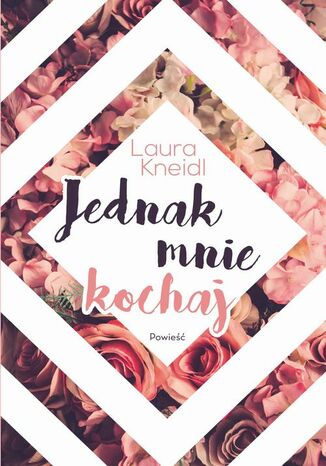 Jednak mnie kochaj Laura Kneidl - okladka książki