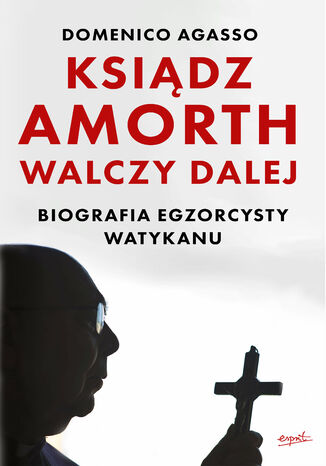 Ksiądz Amorth walczy dalej. Biografia egzorcysty Watykanu Domenico Agasso - okladka książki