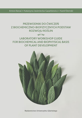 Przewodnik do ćwiczeń z biochemiczno-biofizycznych podstaw rozwoju roślin Antoni Banaś, Katarzyna Jasienicka-Gazarkiewicz, Kamil Demski - okladka książki