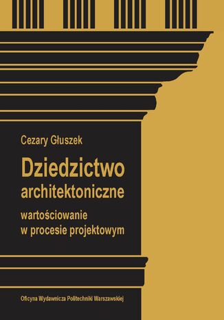 Dziedzictwo architektoniczne. Wartościowanie w procesie projektowym Cezary Głuszek - okladka książki