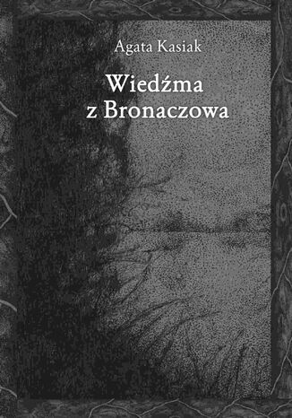 Wiedźma z Bronaczowa Agata Kasiak - okladka książki