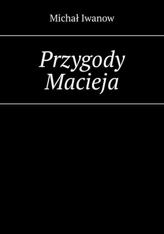 Przygody Macieja Michał Iwanow - okladka książki