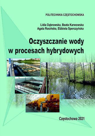 Oczyszczanie wody w procesach hybrydowych Lidia Dąbrowska, Beata Karwowska Agata Rosińska, Elżbieta Sperczyńska - okladka książki