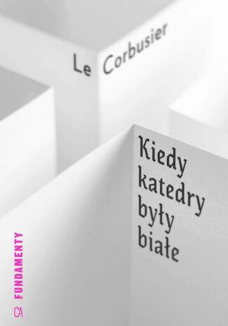 Kiedy katedry były białe. Podróż do kraju ludzi nieśmiałych Le Corbusier - okladka książki