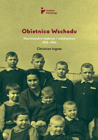 Obietnica Wschodu. Nazistowskie nadzieje i ludobójstwo 1939-1943 Christian Ingrao - okladka książki