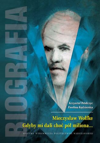 Mieczysław Wolfke. Gdyby mi dali choć pół miliona... Biografia Krzysztof Petelczyc, Ewelina Kędzierska - okladka książki