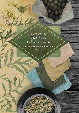 Farbowane tekstylia we wczesnośredniowiecznej Polsce Katarzyna Stasińska - okladka książki