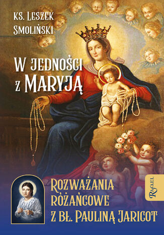 W jedności z Maryją. Rozważania różańcowe z bł. Pauliną Jaricot ks. Leszek Smoliński - okladka książki