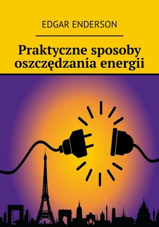 Praktyczne sposoby oszczędzania energii Edgar Enderson - okladka książki