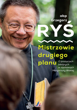 Mistrzowie drugiego planu. O postaciach biblijnych w rozmowach Małgorzaty Bilskiej Małgorzata Bilska - okladka książki