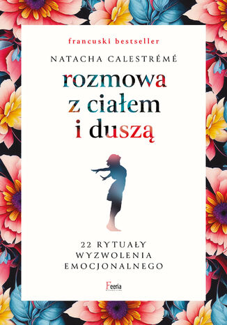 Rozmowa z ciałem i duszą. 22 rytuały wyzwolenia emocjonalnego Natacha Calestrémé - okladka książki