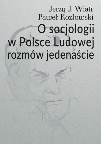 O socjologii w Polsce Ludowej rozmów jedenaście Paweł Kozłowski, Jerzy J. Wiatr - okladka książki