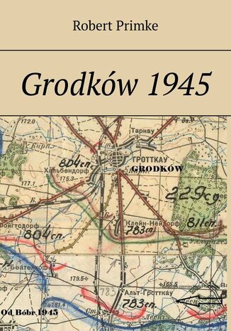 Grodków 1945 Robert Primke - okladka książki