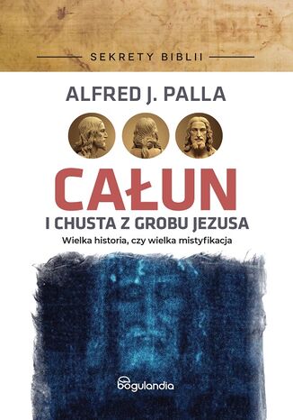 Sekrety Biblii - Całun i chusta z grobu Jezusa Alfred J. Palla - okladka książki