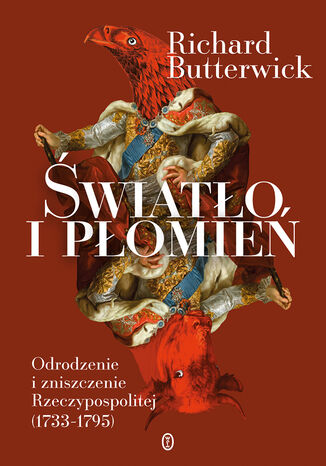 Światło i płomień. Odrodzenie i zniszczenie Rzeczypospolitej (17331795) Richard Butterwick - okladka książki