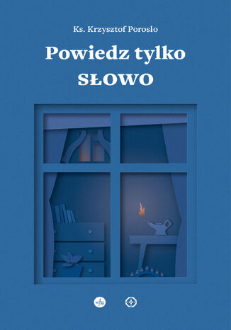 Powiedz tylko Słowo. Medytacje na msze roratnie ks. Krzysztof Porosło - okladka książki