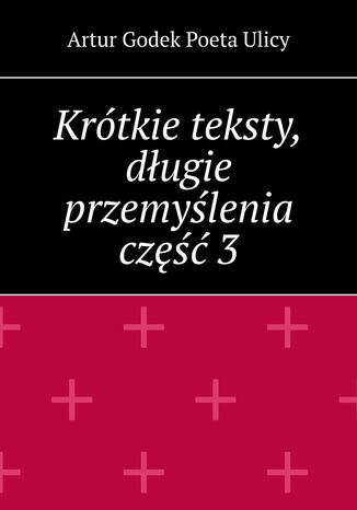 Krótkie teksty, długie przemyślenia. Część 3 Artur Ulicy - okladka książki